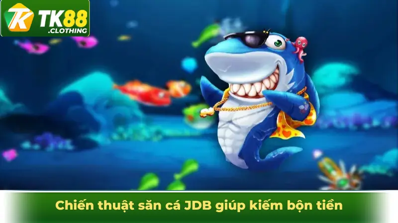 Chiến thuật săn cá JDB giúp kiếm bộn tiền