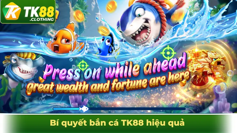 Bí quyết bắn cá TK88 hiệu quả rinh thưởng cực lớn mỗi ngày