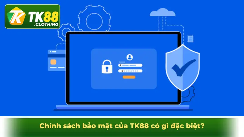 Chính sách bảo mật của TK88 có gì đặc biệt?
