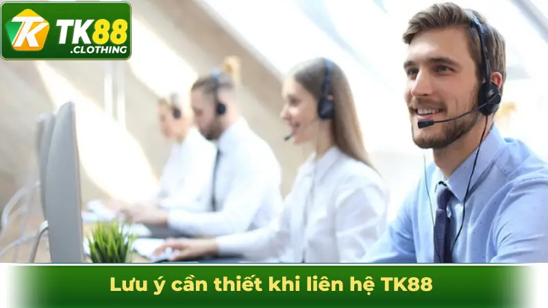 Lưu ý cần thiết khi liên hệ TK88