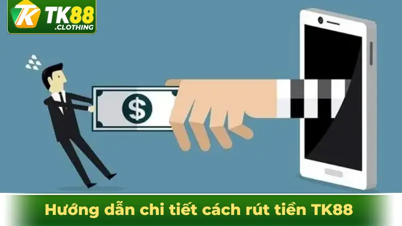 Hướng dẫn chi tiết cách rút tiền TK88 đơn giản và nhanh chóng