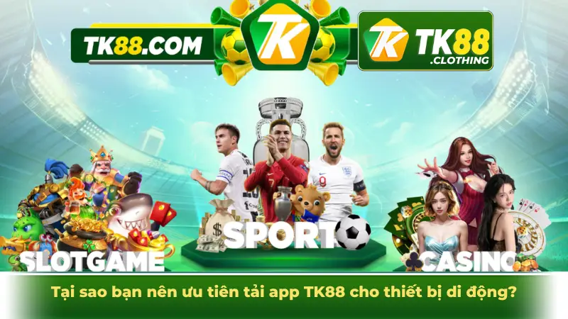 Tại sao bạn nên ưu tiên tải app TK88 cho thiết bị di động?