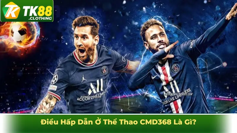 Điều Hấp Dẫn Ở Thể Thao CMD368 Là Gì?