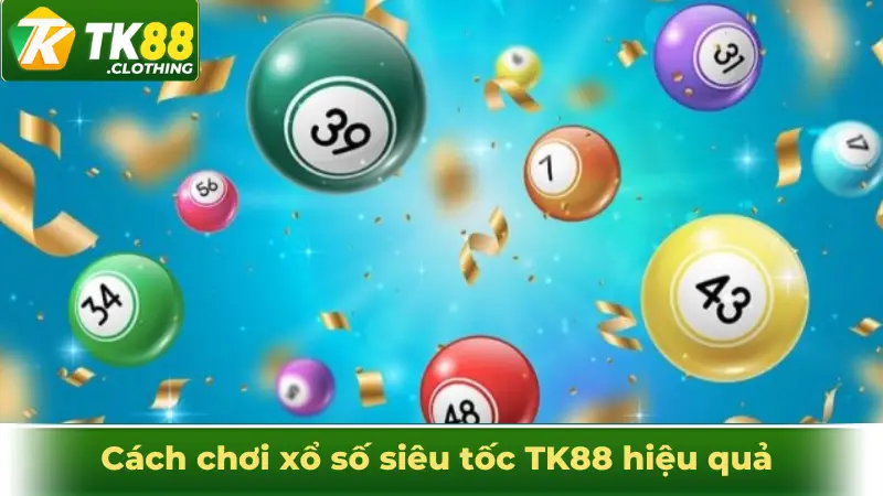 Cách chơi xổ số siêu tốc TK88 đơn giản nhưng hiệu quả cao